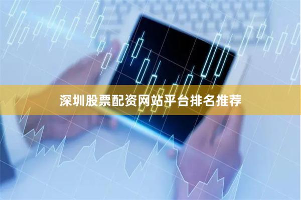 深圳股票配资网站平台排名推荐